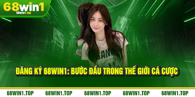 Đăng ký 68Win1 – Nhận liền ưu đãi, thắng lớn mỗi ngày 2 Đăng ký 68Win1: Bước Đầu Trong Thế Giới Cá Cược