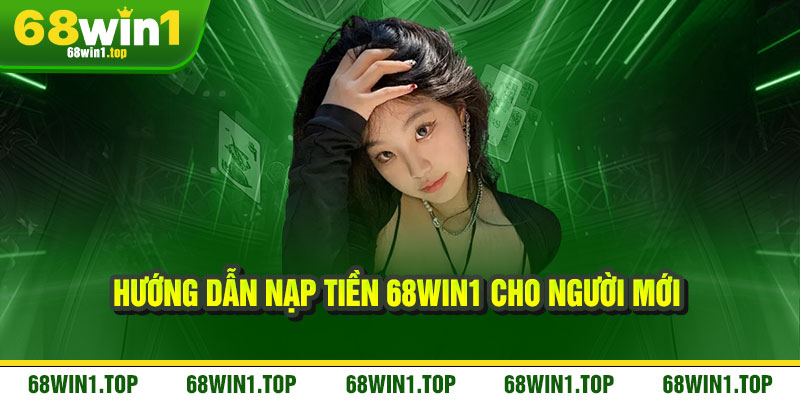 Nạp tiền 68Win1 - Rinh quà cực chất, thắng lớn đổi vận ngay tại 68Win1 2 Hướng dẫn nạp tiền 68Win1 cho người mới