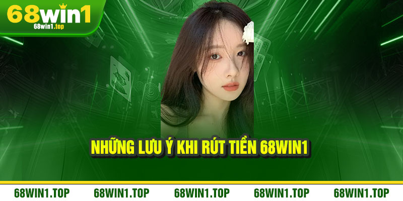 Rút tiền 68Win1 – Nhanh chóng, minh bạch, tiền về chỉ trong tích tắc 3 Những lưu ý khi rút tiền 68Win1