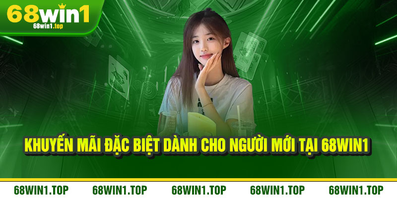 Khuyến Mãi 68Win1 - Nạp thưởng 100%, quà tặng chất lừ 3 Khuyến Mãi Đặc Biệt Dành Cho Người Mới Tại 68Win1