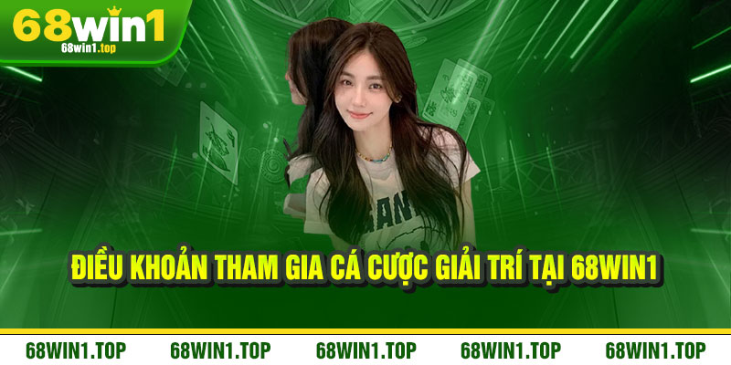 Điều Khoản 68Win1 - Minh bạch, công bằng, an tâm trọn vẹn 2 Điều Khoản Tham Gia Cá Cược Giải Trí tại 68Win1