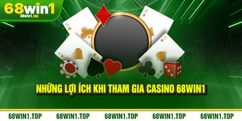 Những Lợi Ích Khi Tham Gia Casino 68Win1