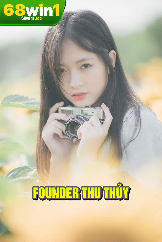 Founder Thu Thủy - Kiến tạo đam mê, dẫn lối thành công cùng 68Win1 1 Giới thiệu về Founder Thu Thủy tại nền tảng cá cược 68Win1